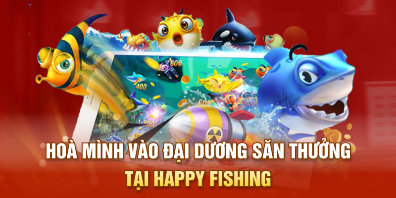 Hoà mình vào đại dương săn thưởng tại Happy Fishing