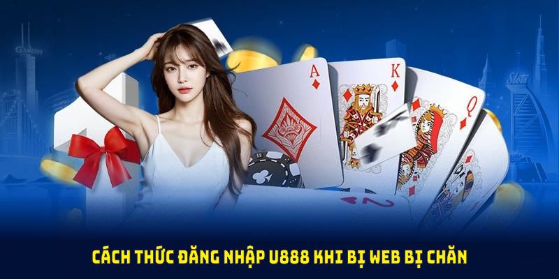 Cách thức đăng nhập U888 khi bị web bị chăn